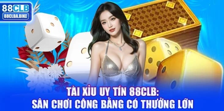 Tài xỉu uy tín 88CLB: Sân chơi công bằng có thưởng lớn